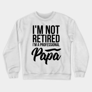 I'm not retired I'm a professional Papa funny t-shirt Crewneck Sweatshirt